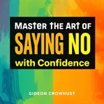 Master the Art of Saying No With Confidence cover image
