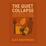 The Quiet Collapse: How Everyday Choices Shape the Planet's Future cover image