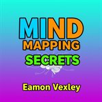 Mind Mapping Secrets: Transform Your Life Effortlessly cover image