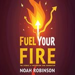 Fuel Your Fire: The Science of Motivation and Momentum cover image