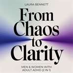 Men & Women With Adult ADHD (2 in 1): From Chaos to Clarity: Transform Your Focus, Build Better Habi cover image