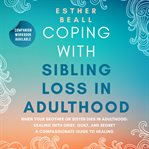 Coping With Sibling Loss in Adulthood : When Your Brother or Sister Dies in Adulthood: Dealing With Grief, Guilt, and Regret cover image
