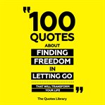 100 Quotes About Finding Freedom in Letting Go - That Will Transform Your Life cover image