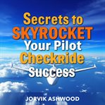 Secrets to Skyrocket Your Pilot Checkride Success cover image