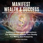 Manifest Wealth & Success: Subliminal Hypnosis & Affirmations for Abundance, Rewrite Your Reality fo cover image