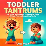 Toddler Tantrums: Go From Meltdowns to Peaceful Days Using Proven Parenting Tools cover image