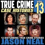 True Crime Case Histories - Volume 13 cover image