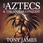 The Aztecs & the Spanish Conquest cover image
