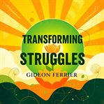 Transforming Struggles: Secrets to Thriving With the Twelve Steps cover image