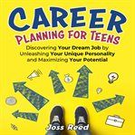 Career Planning for Teens: Discovering Your Dream Job by Unleashing Your Unique Personality and Max cover image