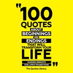 100 Quotes About Beginnings and Endings That Will Transform Your Life cover image