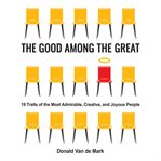 The Good Among the Great : 19 Traits Of The Most Admirable, Creative, And Joyous People cover image
