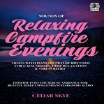 Sounds of Relaxing Campfire Evenings : Mixed With Piano Overture Rhythms for Calm Nights, Deep Relaxation & Stress Relief cover image