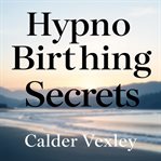 Hypnobirthing Secrets: Transformative Tips for Effortless Comfort cover image
