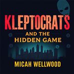 Kleptocrats and the Hidden Game: Unmasking America's Untold Money Secrets cover image