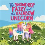 The Snowdrop Fairy and the Rainbow Unicorn cover image