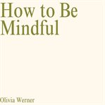 How to Be Mindful cover image