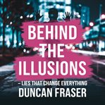 Behind the Illusions - Lies That Change Everything cover image