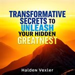 Transformative Secrets to Unleash Your Hidden Greatness cover image