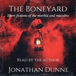 The Boneyard: Short Fictions of the Morbid and Macabre cover image