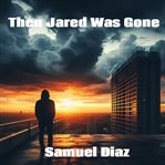 Then Jared Was Gone cover image