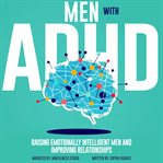 Men With Adult ADHD : Raising Emotionally Intelligent Men and Improving Relationships cover image