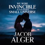 We Were Invincible in Our Shared Small Universe cover image