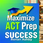 Maximize ACT Prep Success: Secrets to Unbeatable Scores cover image