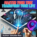 Productivity Unleashed: Master Your Time, Transform Your Life cover image