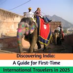 Discovering India: A Guide for First Time International Travelers in 2025 cover image