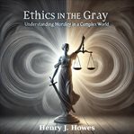 Ethics in the Gray: Understanding Morality in a Complex World cover image