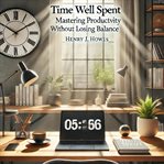 Time Well Spent: Mastering Productivity Without Losing Balance cover image