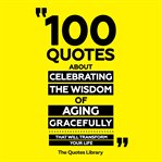 100 Quotes About Celebrating the Wisdom of Aging Gracefully - That Will Transform Your Life cover image
