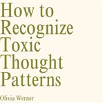 How to Recognize Toxic Thought Patterns cover image