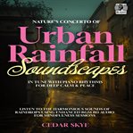 Nature's Concerto of Urban Rainfall Soundscapes in Tune With Piano Rhythms for Deep Calm & Peace cover image