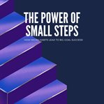 The Power of Small Steps How Micro-Habits Lead to Big Goal Success cover image