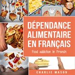 Dépendance Alimentaire en Français/Food Addiction in French: Traitement de la Suralimentation cover image