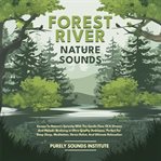 Forest River Nature Sounds: Escape to Nature's Serenity With the Gentle Flow of a Stream and Melodic cover image