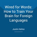 Wired for Words: How to Train Your Brain for Foreign Languages cover image