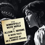 The Wonderfully Weird World of Allison v. Harding: 10 Weird Tales cover image