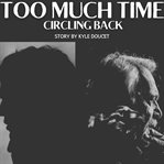 Too Much Time : Circling Back cover image