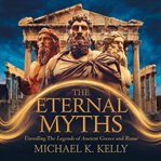 The Eternal Myths: Unveiling the Legends of Ancient Greece and Rome cover image