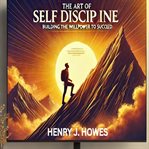 The Art of Self Discipline: Building the Willpower to Succeed cover image