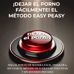 ¡dejar El Porno Fácilmente! El Método Easy Peasy cover image