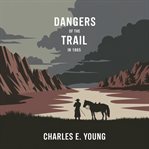 Dangers of the Trail in 1865: A Narrative of Actual Events cover image