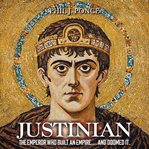 Justinian: The Emperor Who Built an Empire… and Doomed It cover image