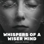 Whispers of a Wiser Mind : Calming Affirmations To Quiet Overthinking cover image