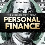 The Shocking Truth About Personal Finance The Shocking Truth About Personal Finance