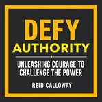 Defy Authority: Unleashing Courage to Challenge the Power cover image