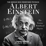 Albert Einstein - the Genius Who Redefined Physics